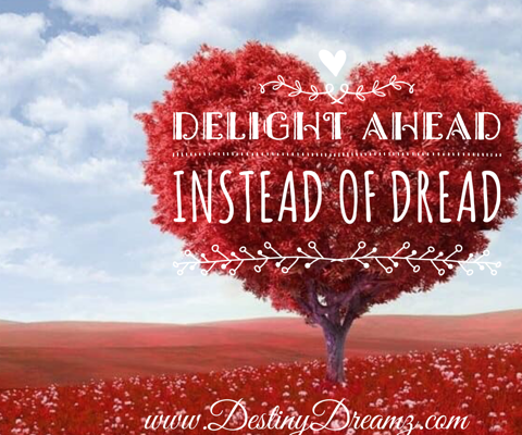 Delight Ahead Instead of Dread
