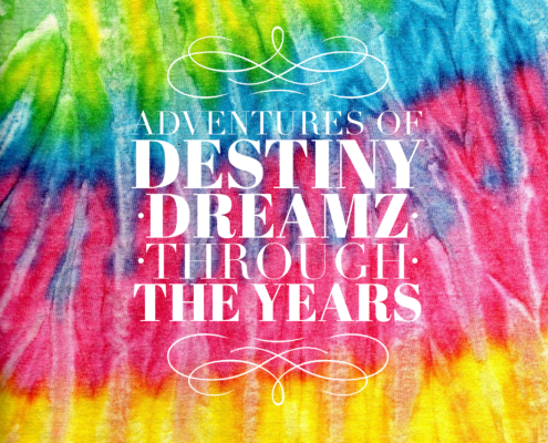 Adventures of Destiny Dreamz Through the Years