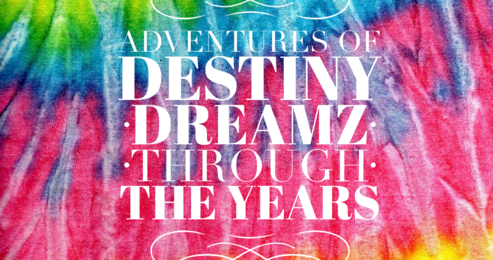Adventures of Destiny Dreamz Through the Years